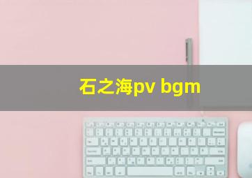 石之海pv bgm